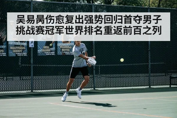 吴易昺伤愈复出强势回归首夺男子挑战赛冠军世界排名重返前百之列