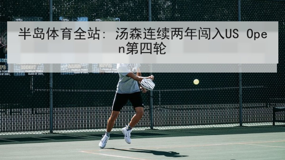 半岛体育全站: 汤森连续两年闯入US Open第四轮
